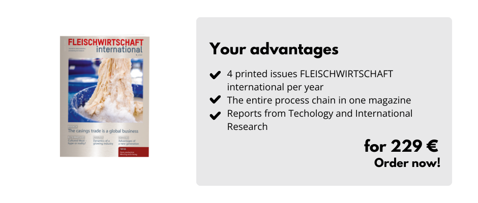 Your advantages

4 printed issues FLEISCHWIRTSCHAFT international per year
The entire process chain in one magazine
Reports from Techology and International Research

For 229 €
Order now!