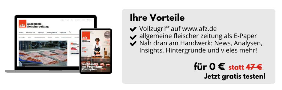 Ihre Vorteile

Vollzugriff auf www.afz.de
allgemeine fleischer zeitung als E-Paper
Nah dran am Handwerk: News, Analysen, Insights, Hintergründe und vieles mehr!

Für 0 € statt 47 €
Jetzt gratis testen!